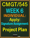 CMGT/545 Week 6 Apply: Signature Assignment: Project Plan